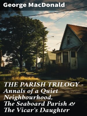 cover image of THE PARISH TRILOGY--Annals of a Quiet Neighbourhood, the Seaboard Parish & the Vicar's Daughter